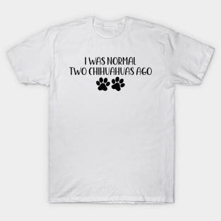 I was normal two chihuahuas ago - Funny Dog Owner Gift - Funny chihuahua T-Shirt